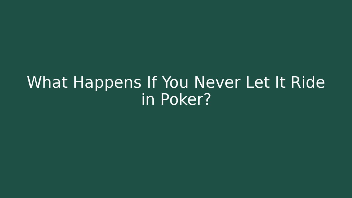 What Happens If You Never Let It Ride in Poker?