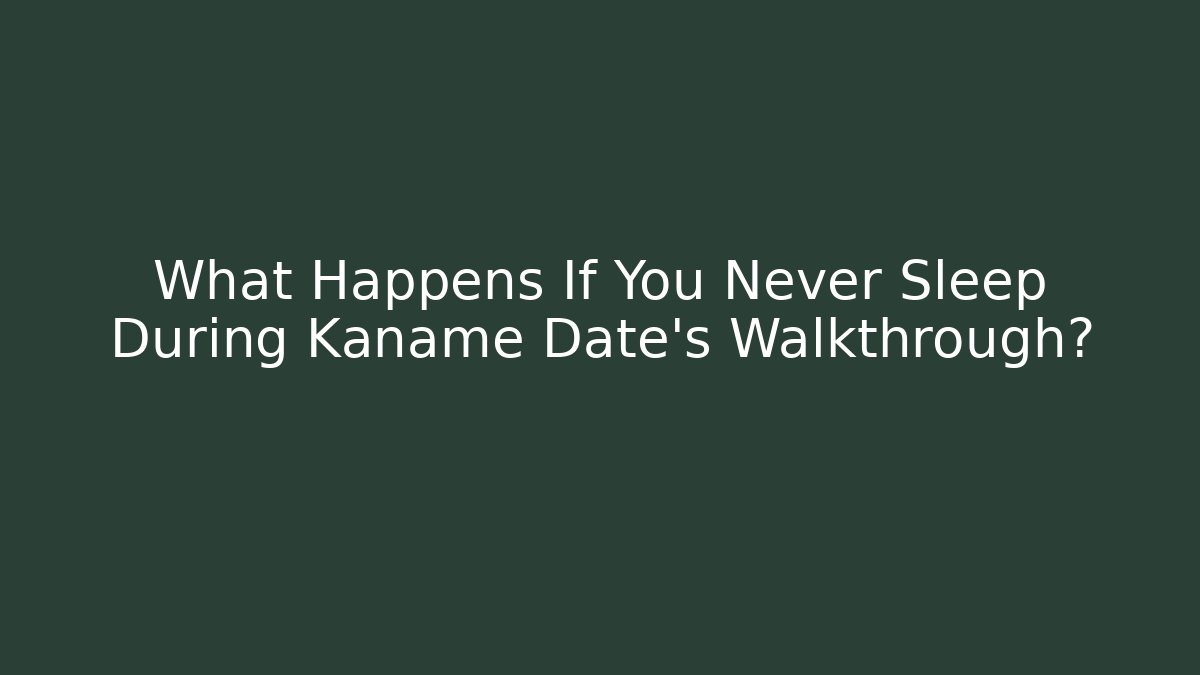 What Happens If You Never Sleep During Kaname Date's Walkthrough?