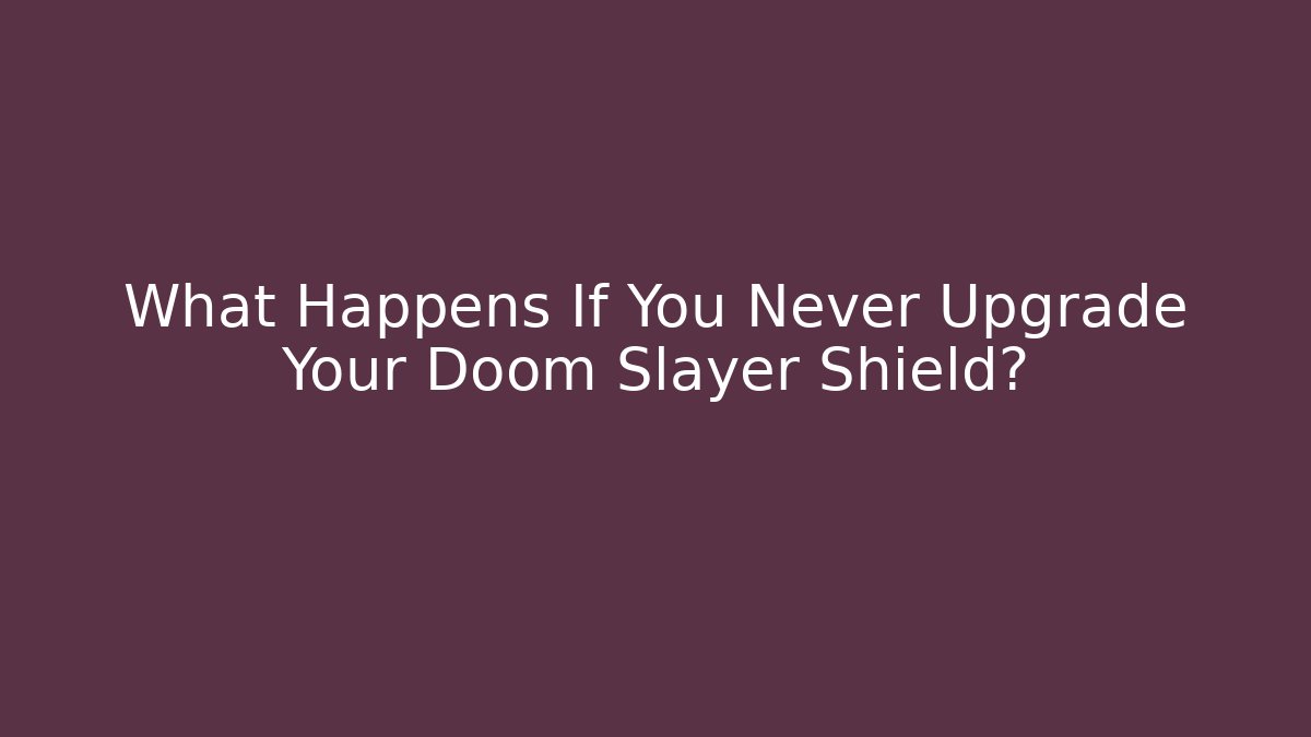 What Happens If You Never Upgrade Your Doom Slayer Shield?