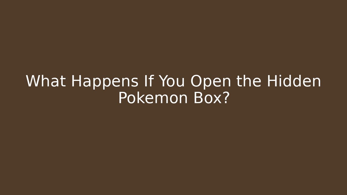 What Happens If You Open the Hidden Pokémon Box?