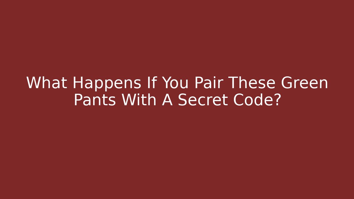 What Happens If You Pair These Green Pants With A Secret Code?