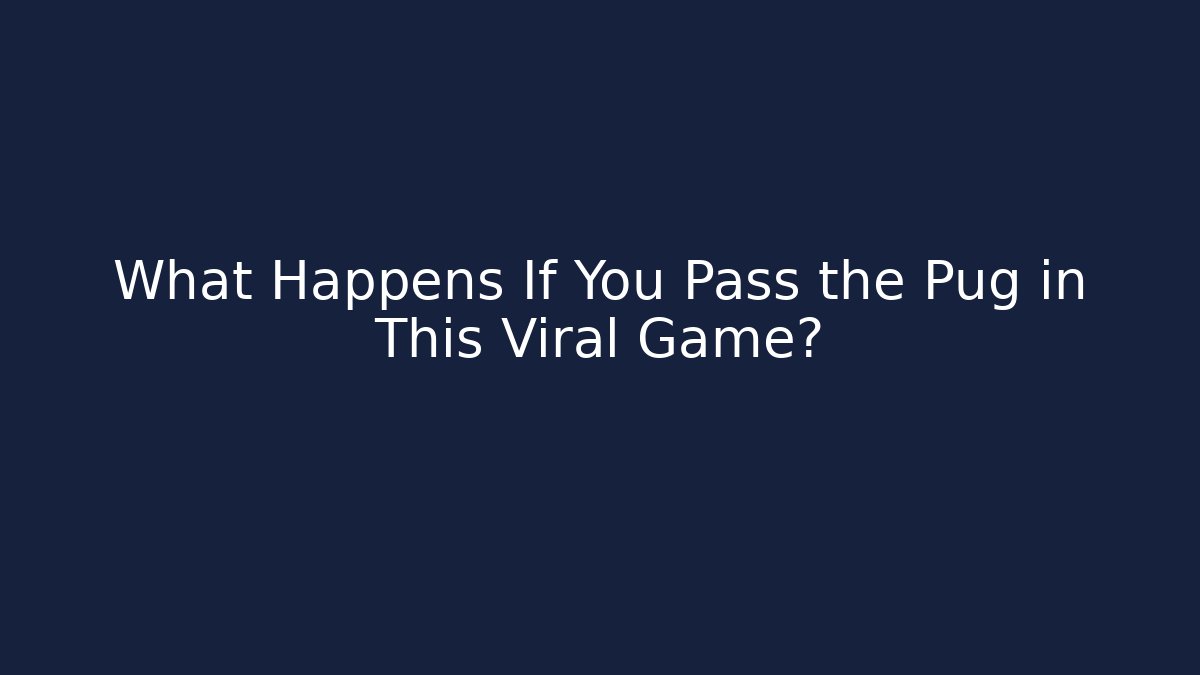 What Happens If You Pass the Pug in This Viral Game?