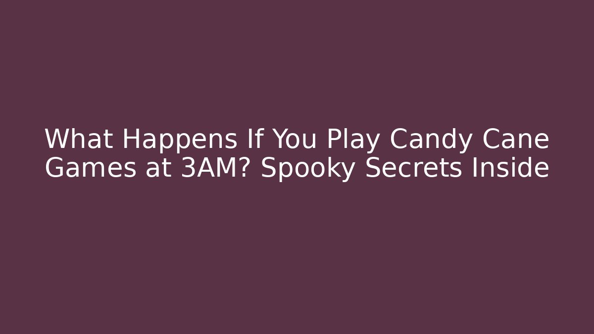 What Happens If You Play Candy Cane Games at 3AM? Spooky Secrets Inside