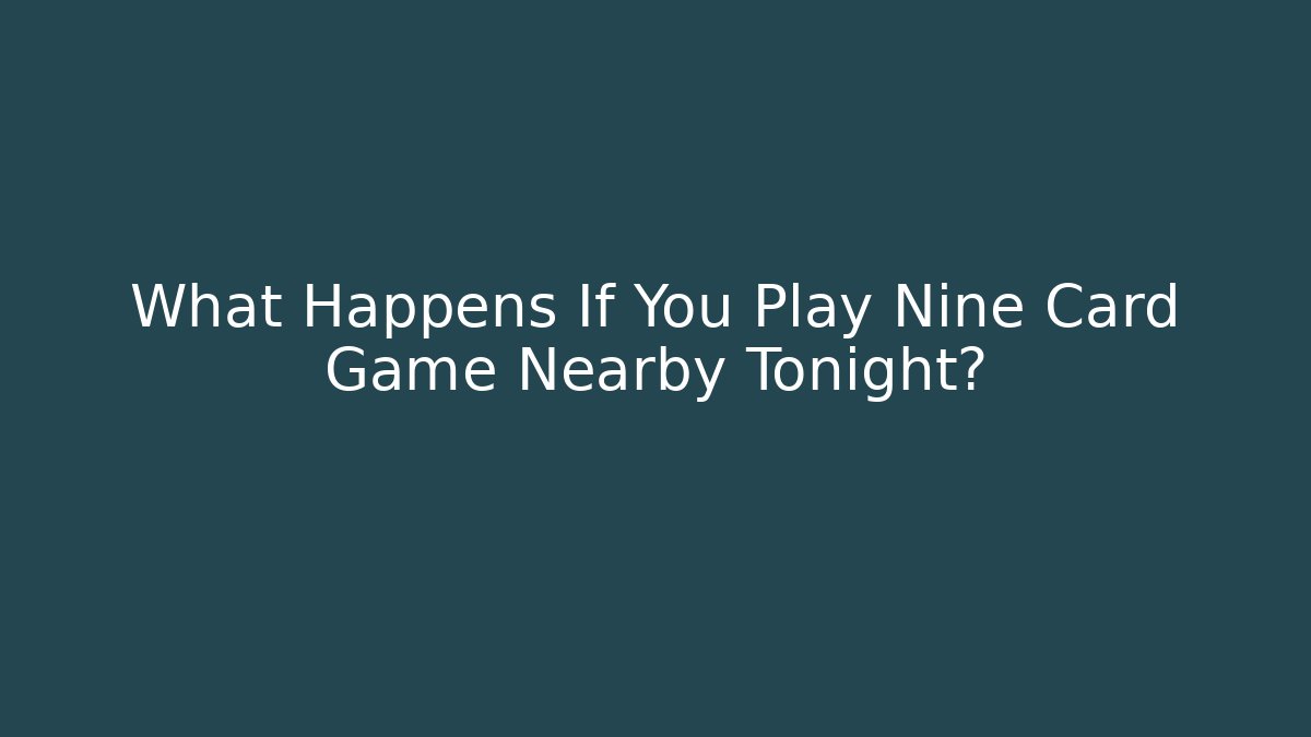 What Happens If You Play Nine Card Game Nearby Tonight?
