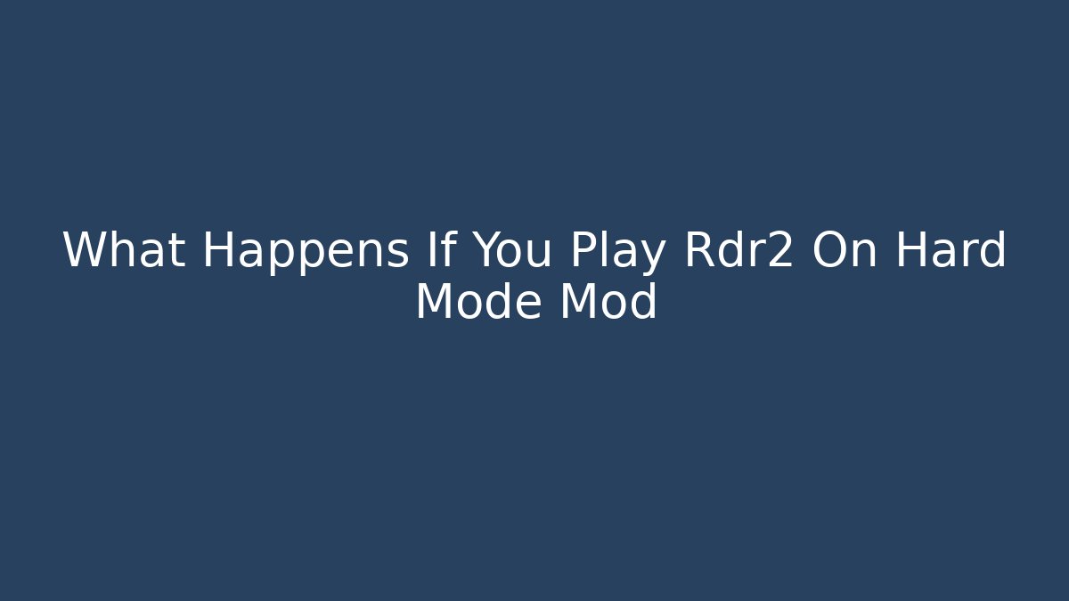 What Happens If You Play Rdr2 On Hard Mode Mod