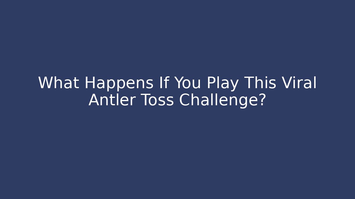 What Happens If You Play This Viral Antler Toss Challenge?