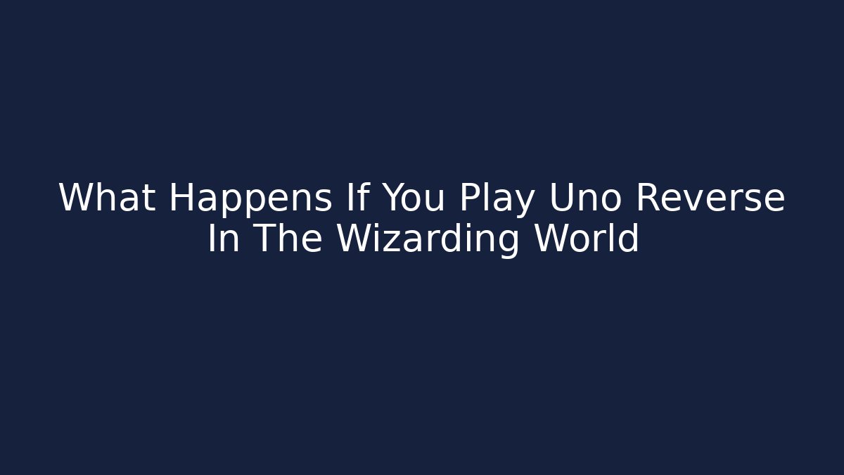 What Happens If You Play Uno Reverse In The Wizarding World