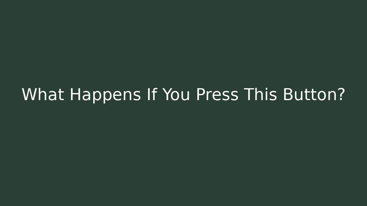 What Happens If You Press This Button?