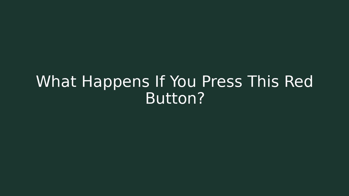 What Happens If You Press This Red Button?