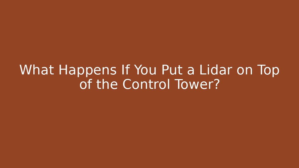 What Happens If You Put a Lidar on Top of the Control Tower?