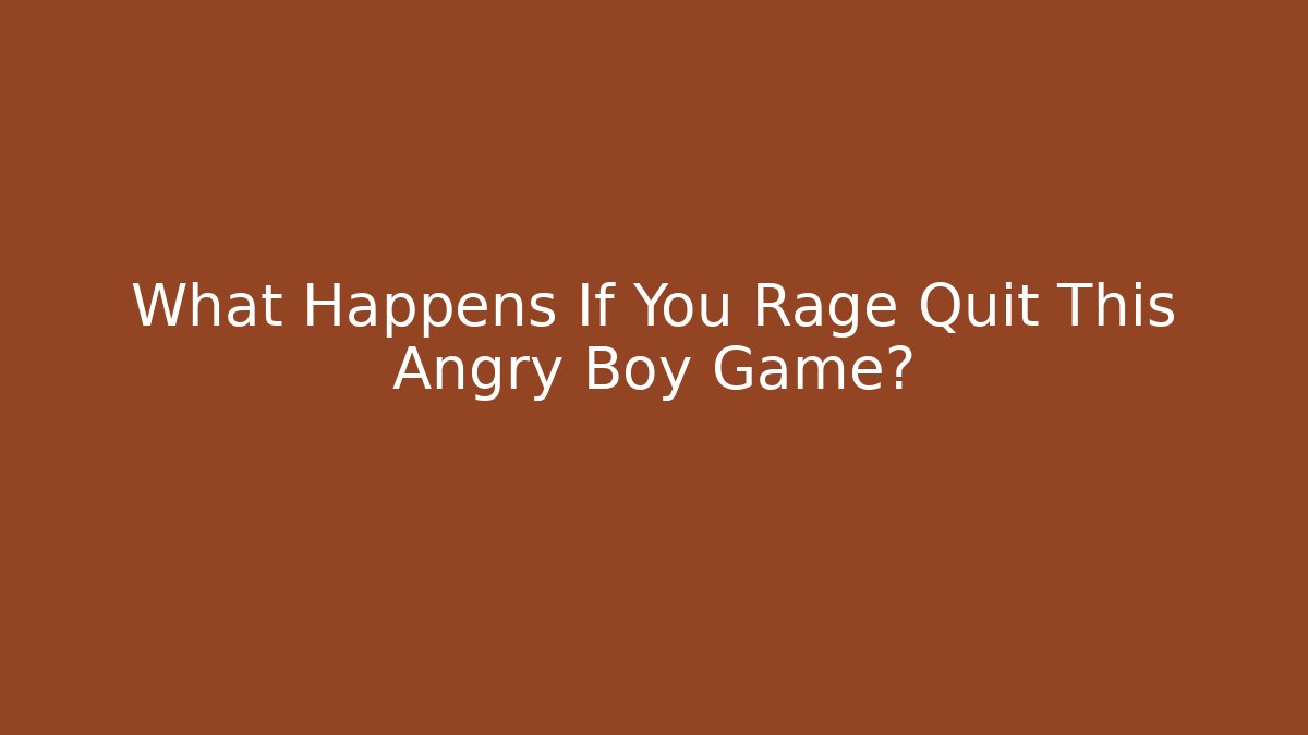 What Happens If You Rage Quit This Angry Boy Game?