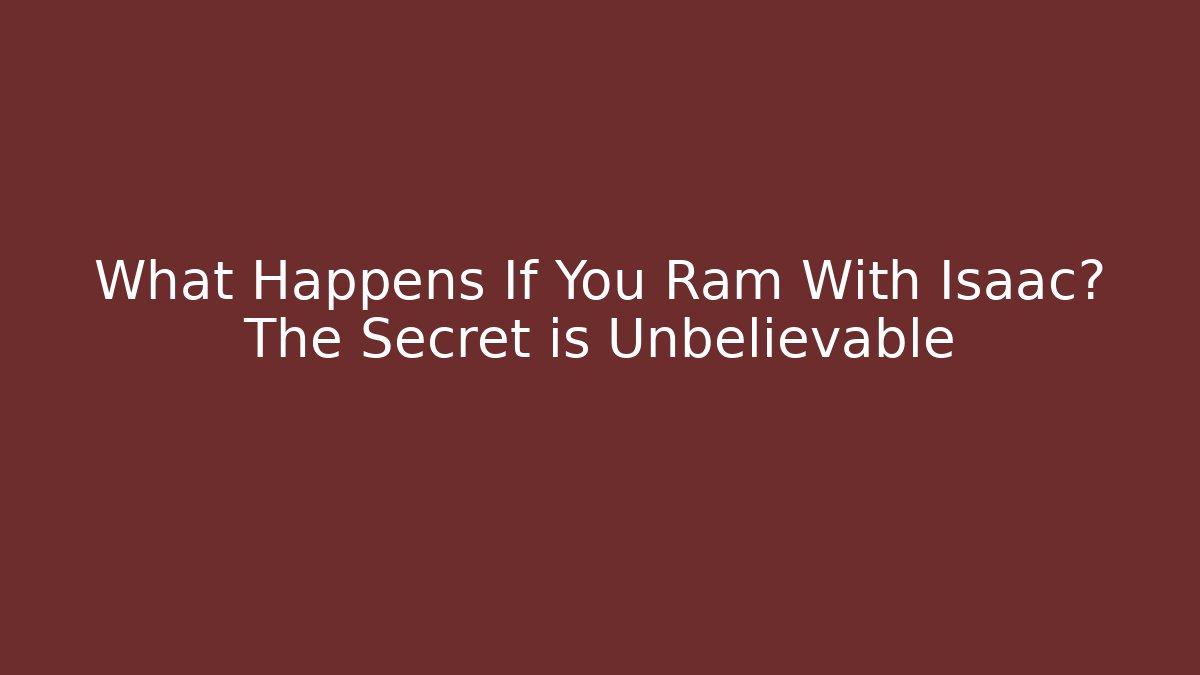 What Happens If You Ram With Isaac? The Secret is Unbelievable