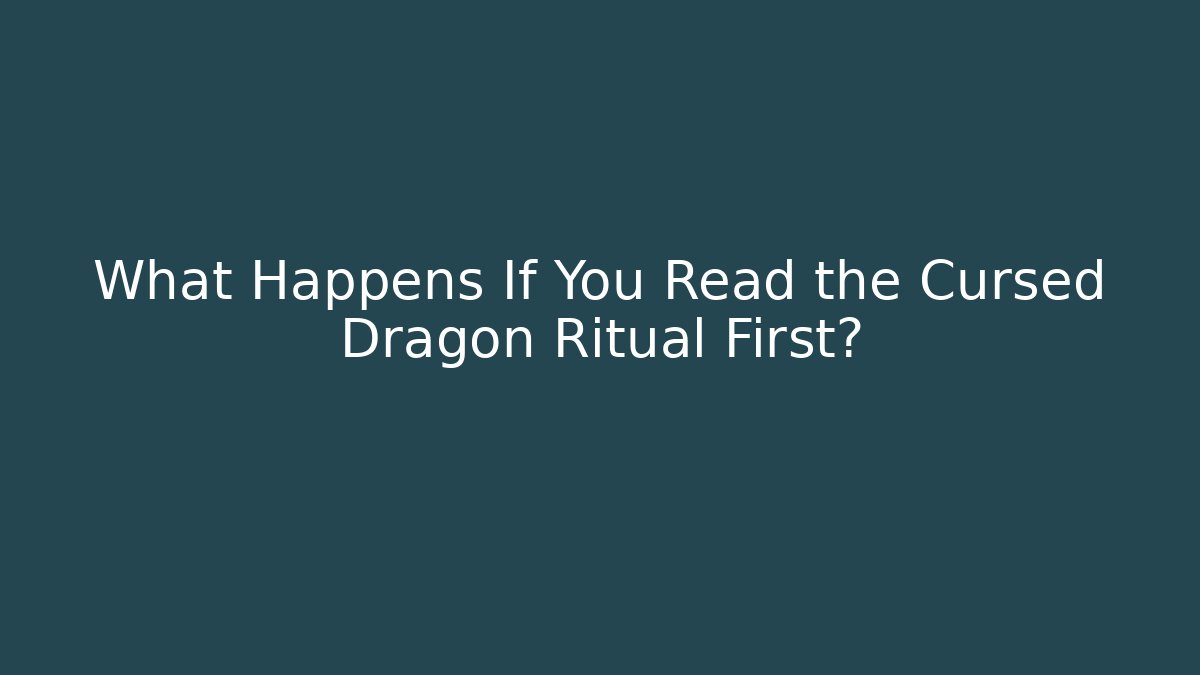 What Happens If You Read the Cursed Dragon Ritual First?