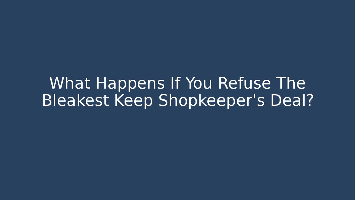 What Happens If You Refuse The Bleakest Keep Shopkeeper's Deal?