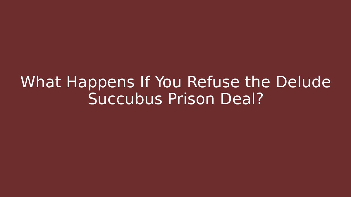What Happens If You Refuse the Delude Succubus Prison Deal?