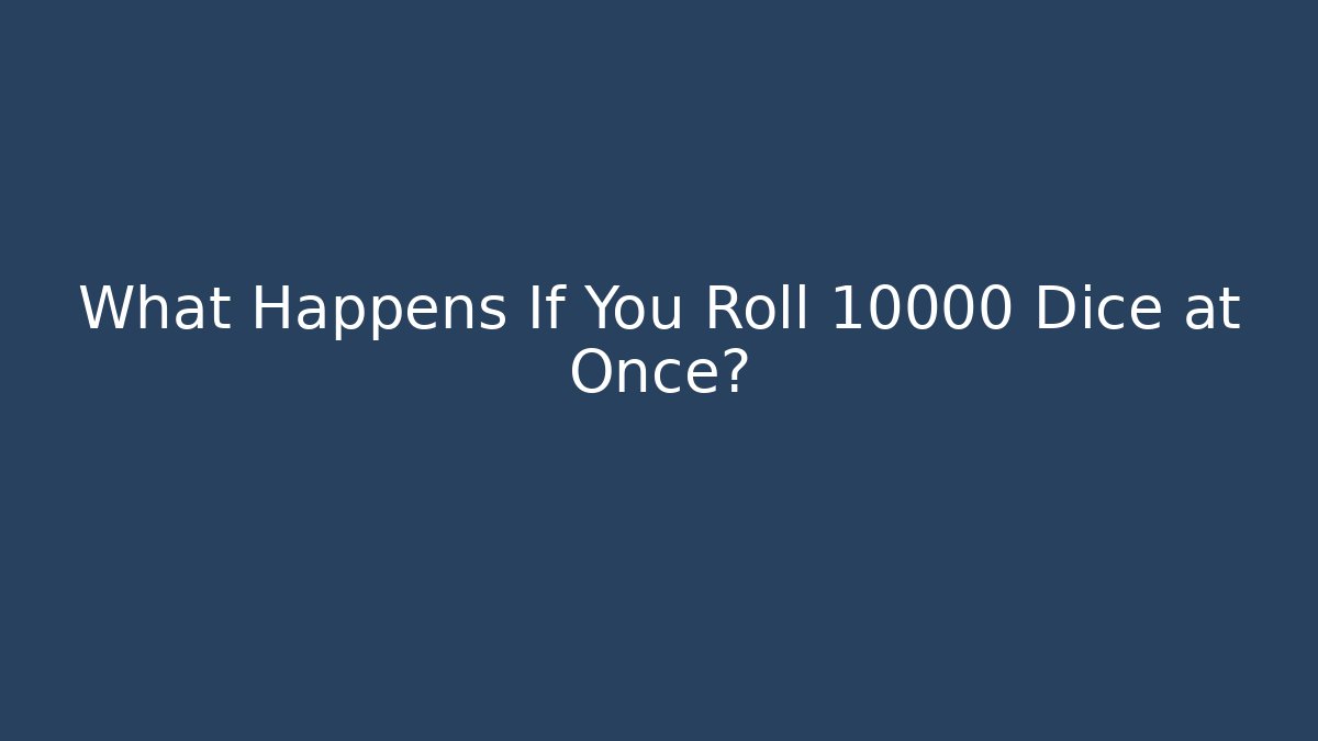 What Happens If You Roll 10000 Dice at Once?