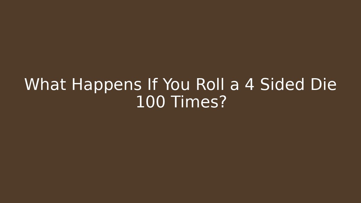 What Happens If You Roll a 4 Sided Die 100 Times?