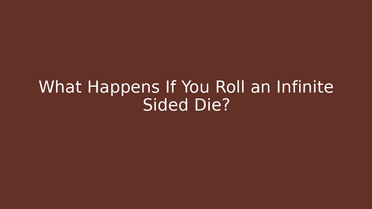 What Happens If You Roll an Infinite Sided Die?