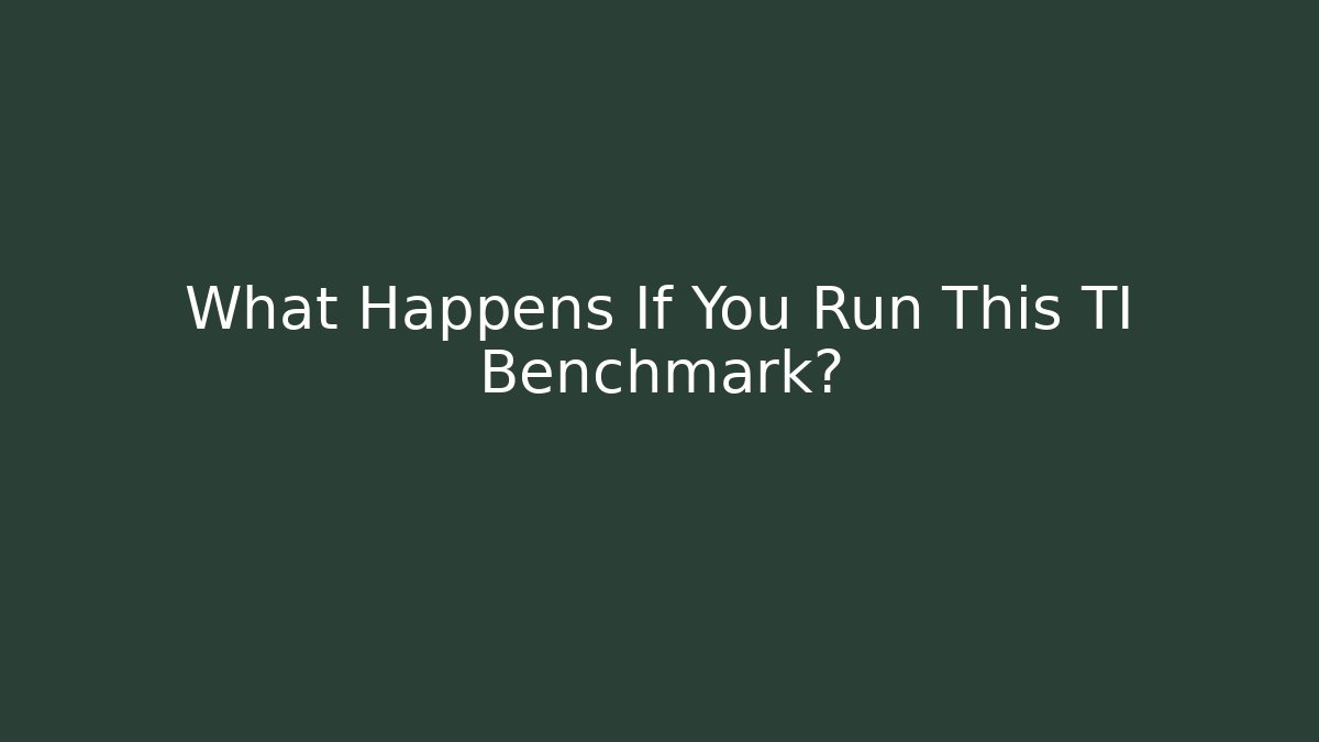 What Happens If You Run This TI Benchmark?