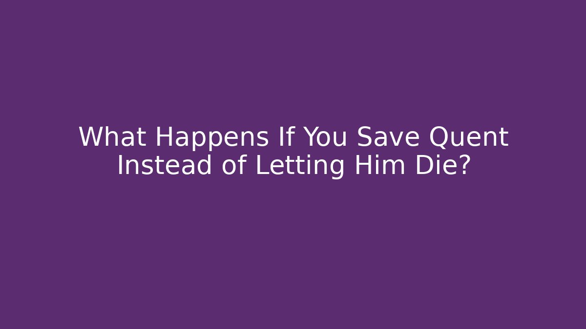 What Happens If You Save Quent Instead of Letting Him Die?
