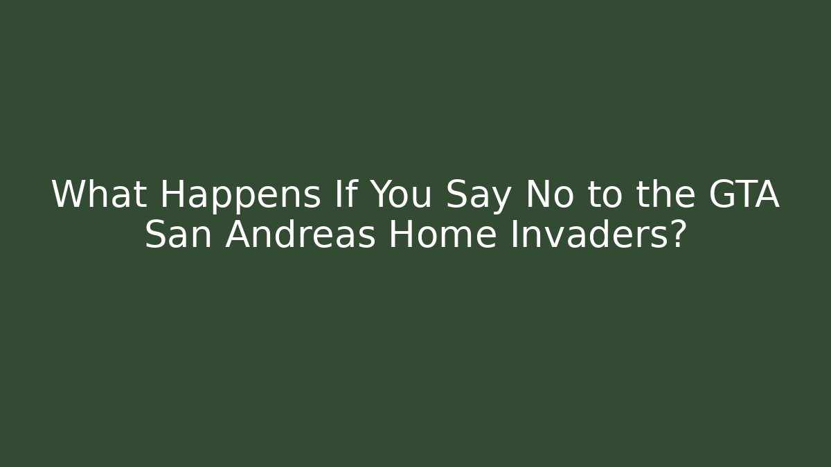 What Happens If You Say No to the GTA San Andreas Home Invaders?