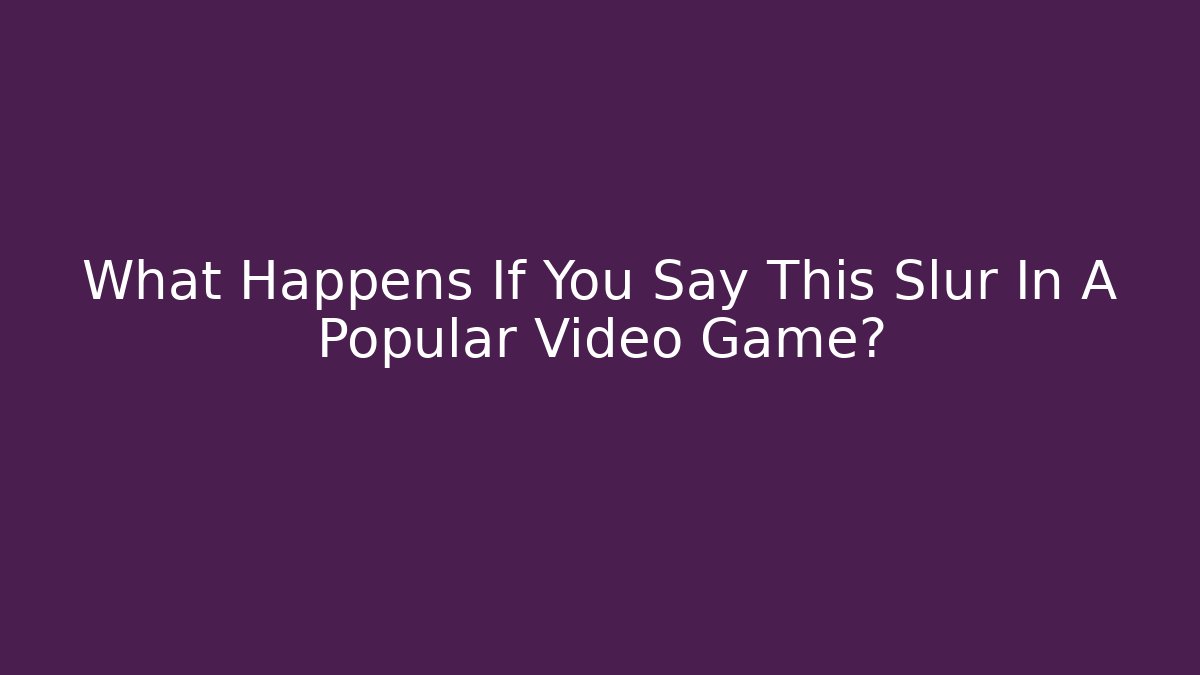 What Happens If You Say This Slur In A Popular Video Game?