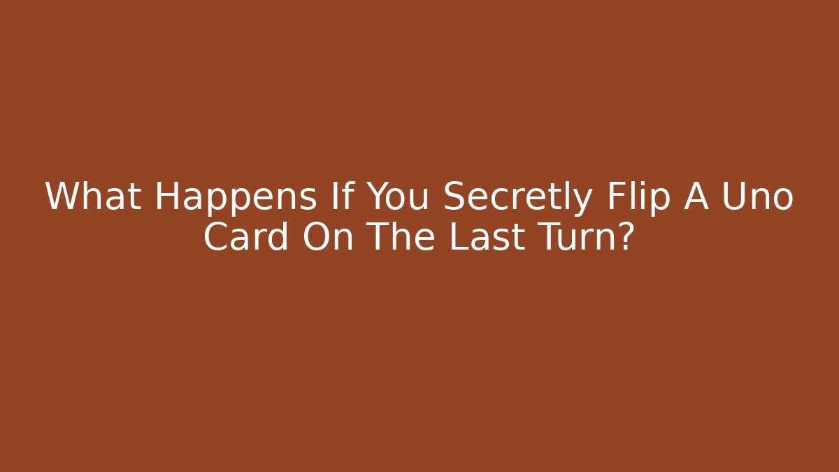 What Happens If You Secretly Flip A Uno Card On The Last Turn?