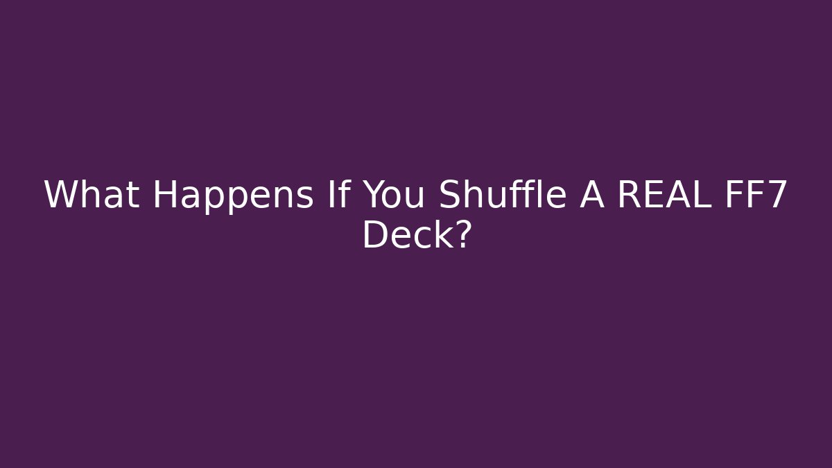 What Happens If You Shuffle A REAL FF7 Deck?