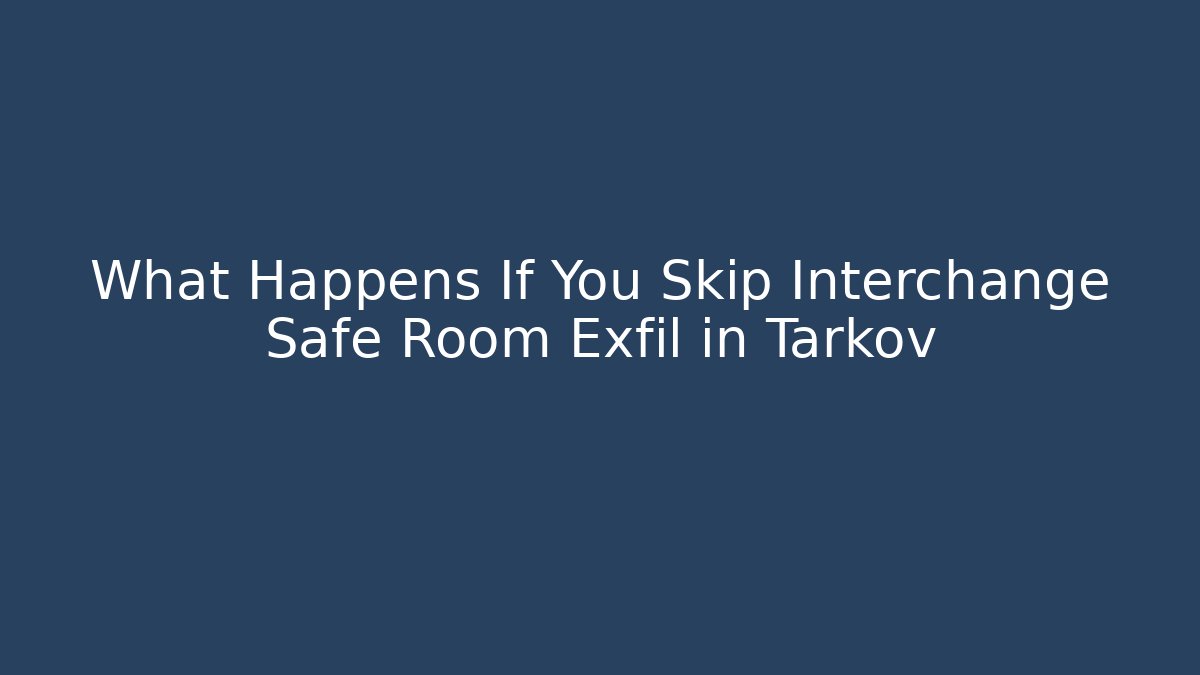 What Happens If You Skip Interchange Safe Room Exfil in Tarkov