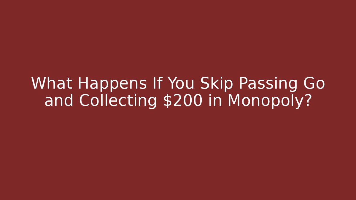 What Happens If You Skip Passing Go and Collecting $200 in Monopoly?