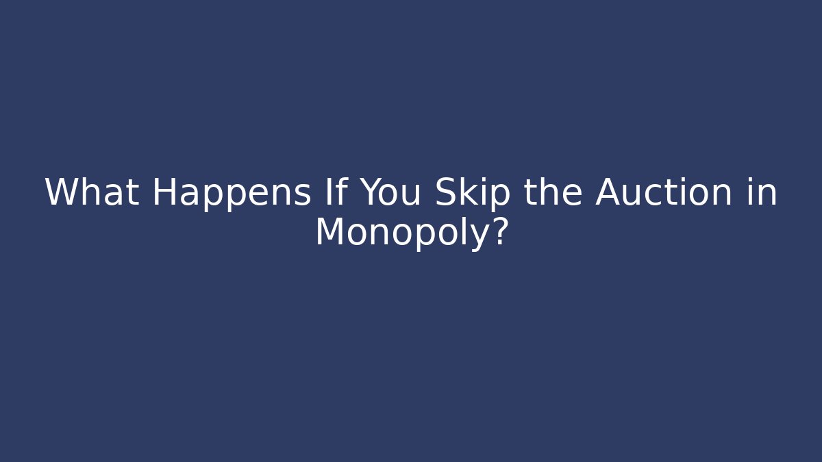 What Happens If You Skip the Auction in Monopoly?