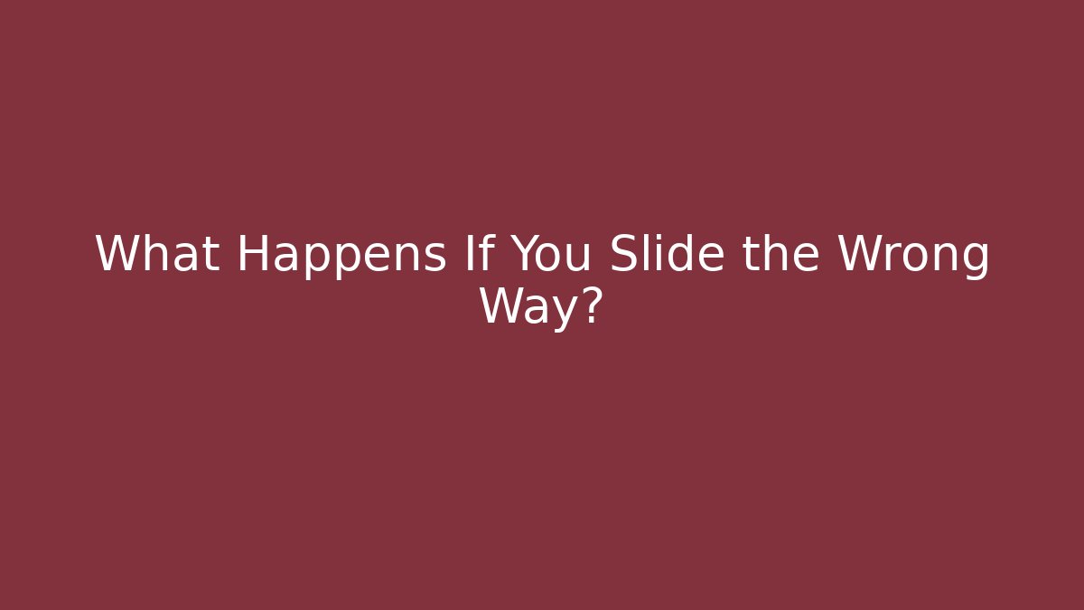 What Happens If You Slide the Wrong Way?