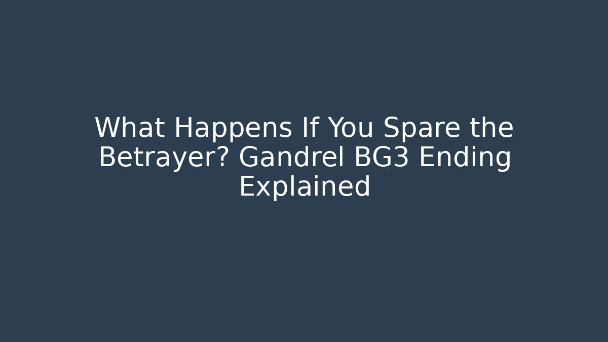 What Happens If You Spare the Betrayer? Gandrel BG3 Ending Explained