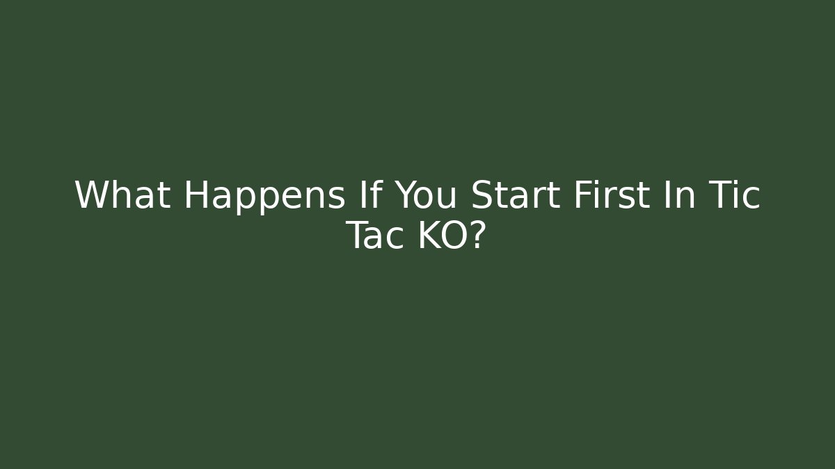 What Happens If You Start First In Tic Tac KO?