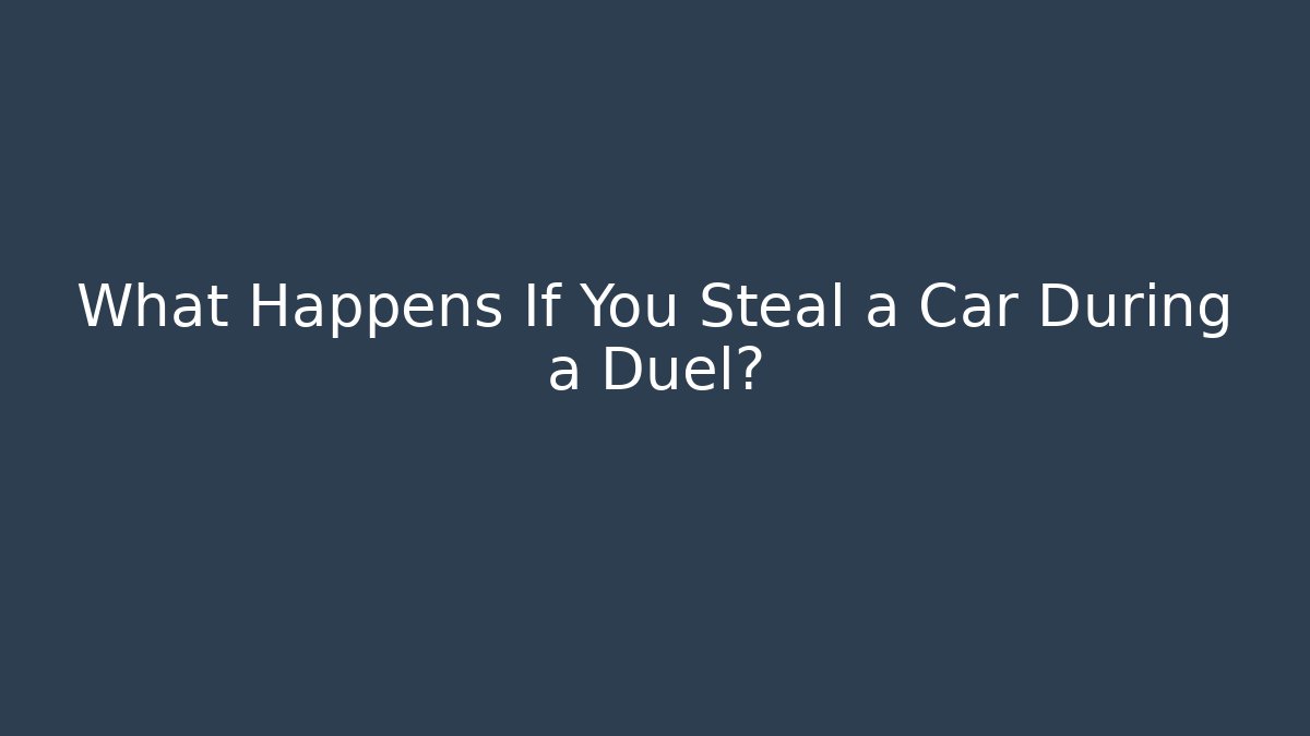 What Happens If You Steal a Car During a Duel?