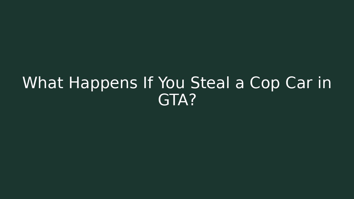 What Happens If You Steal a Cop Car in GTA?