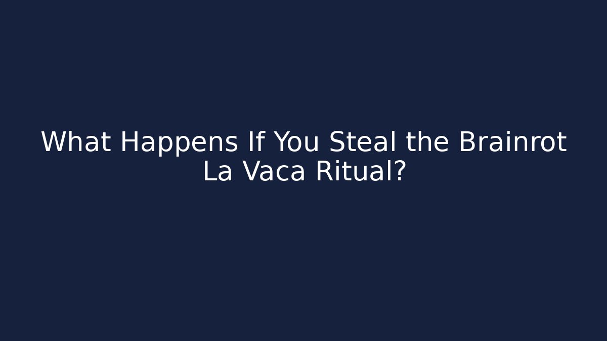 What Happens If You Steal the Brainrot La Vaca Ritual?