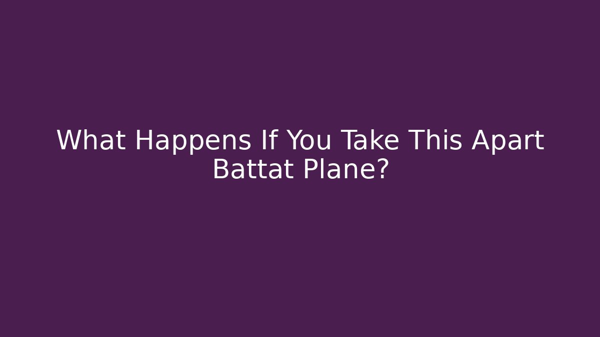What Happens If You Take This Apart Battat Plane?