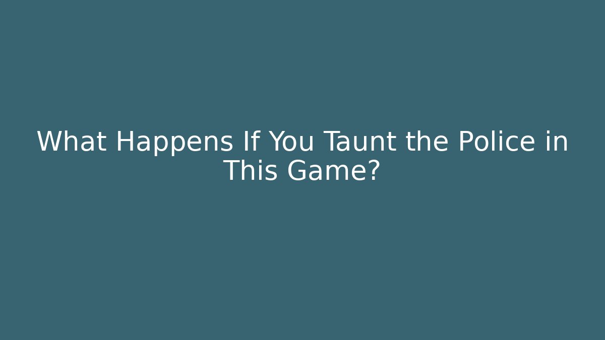What Happens If You Taunt the Police in This Game?