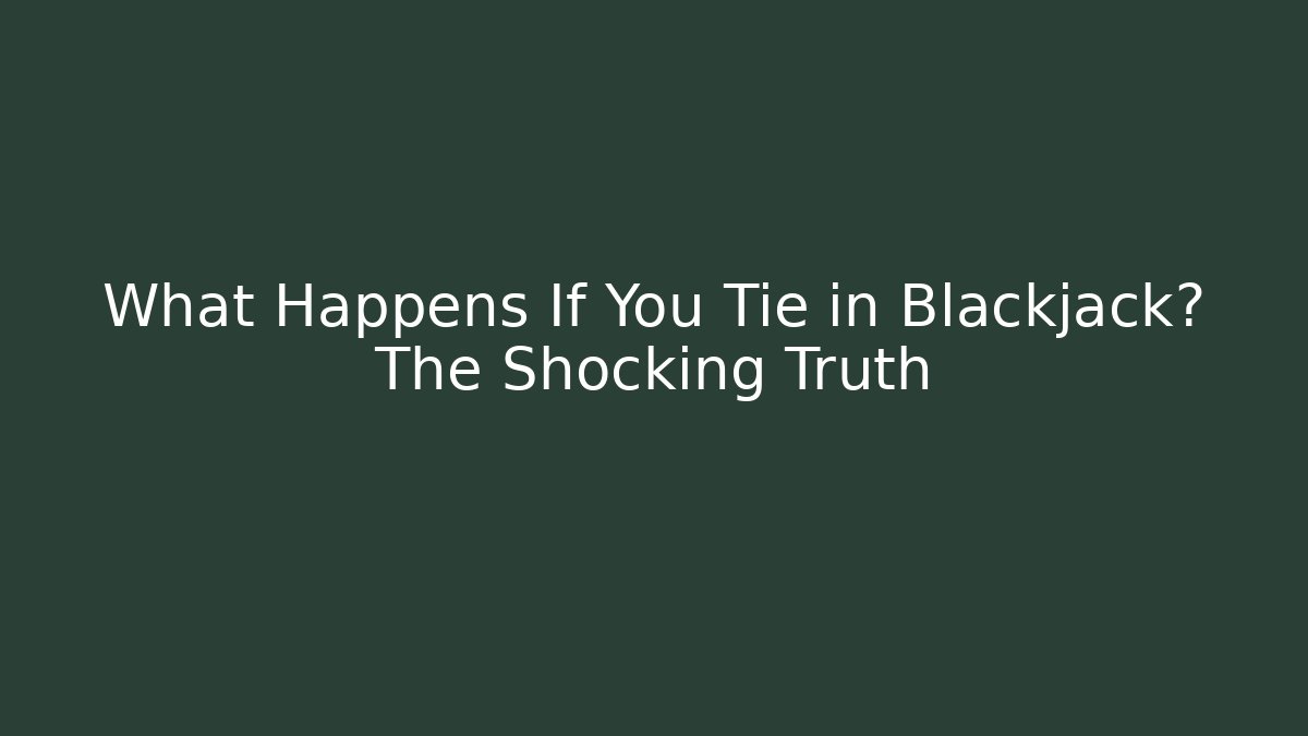 What Happens If You Tie in Blackjack? The Shocking Truth