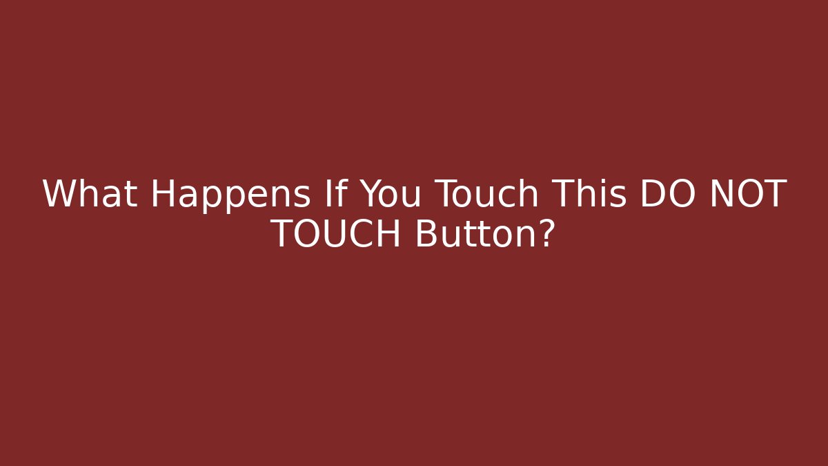 What Happens If You Touch This DO NOT TOUCH Button?