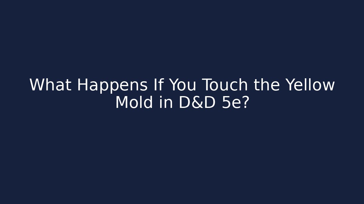 What Happens If You Touch the Yellow Mold in D&D 5e?