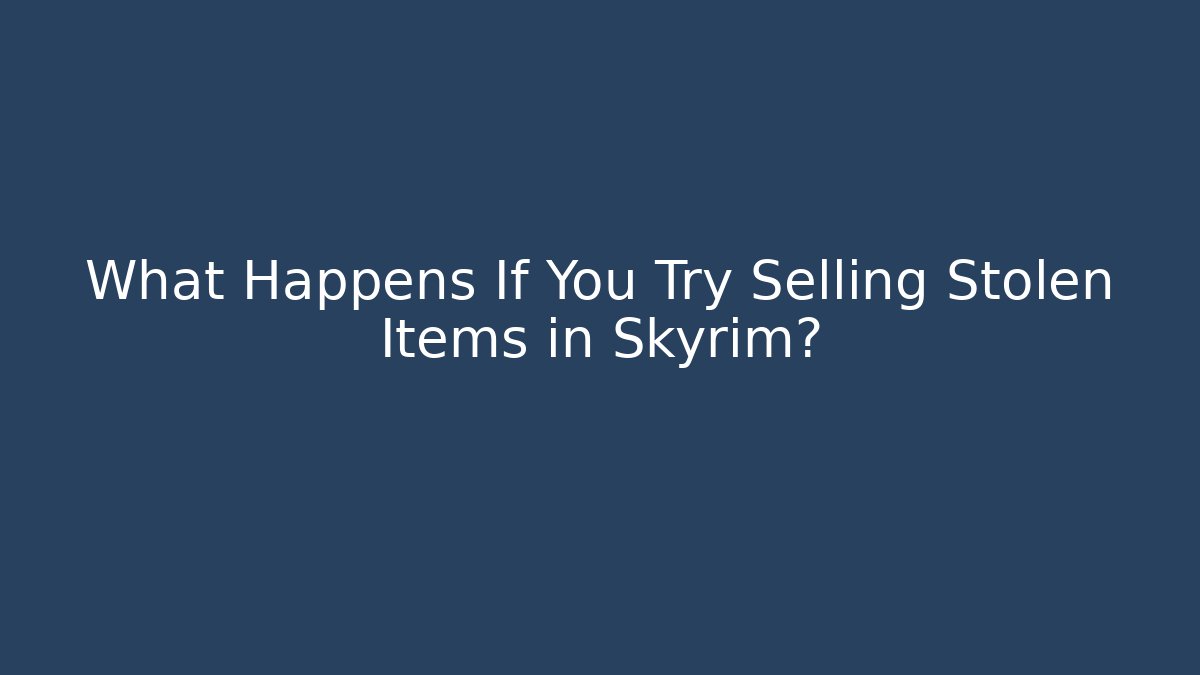 What Happens If You Try Selling Stolen Items in Skyrim? - Critter Realm