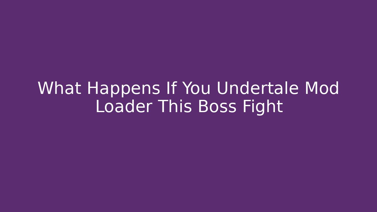 What Happens If You Undertale Mod Loader This Boss Fight