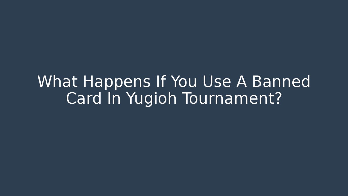 What Happens If You Use A Banned Card In Yugioh Tournament?