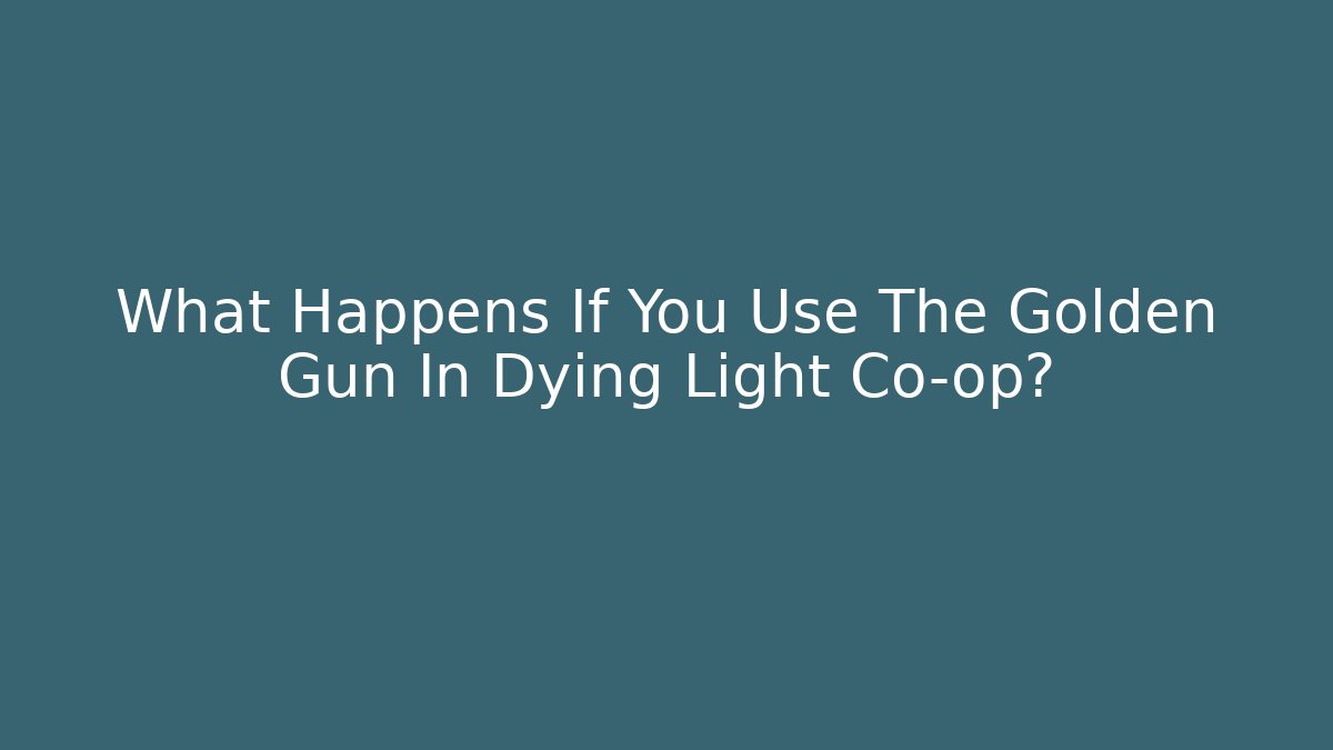 What Happens If You Use The Golden Gun In Dying Light Co-op?