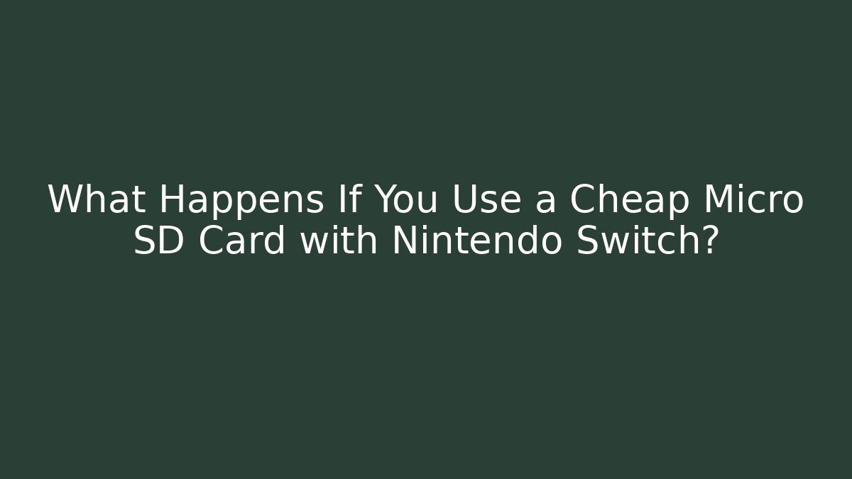 What Happens If You Use a Cheap Micro SD Card with Nintendo Switch?