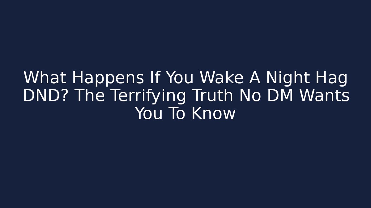 What Happens If You Wake A Night Hag DND? The Terrifying Truth No DM Wants You To Know