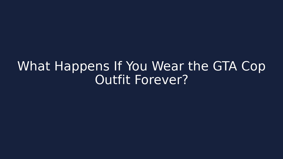 What Happens If You Wear the GTA Cop Outfit Forever?