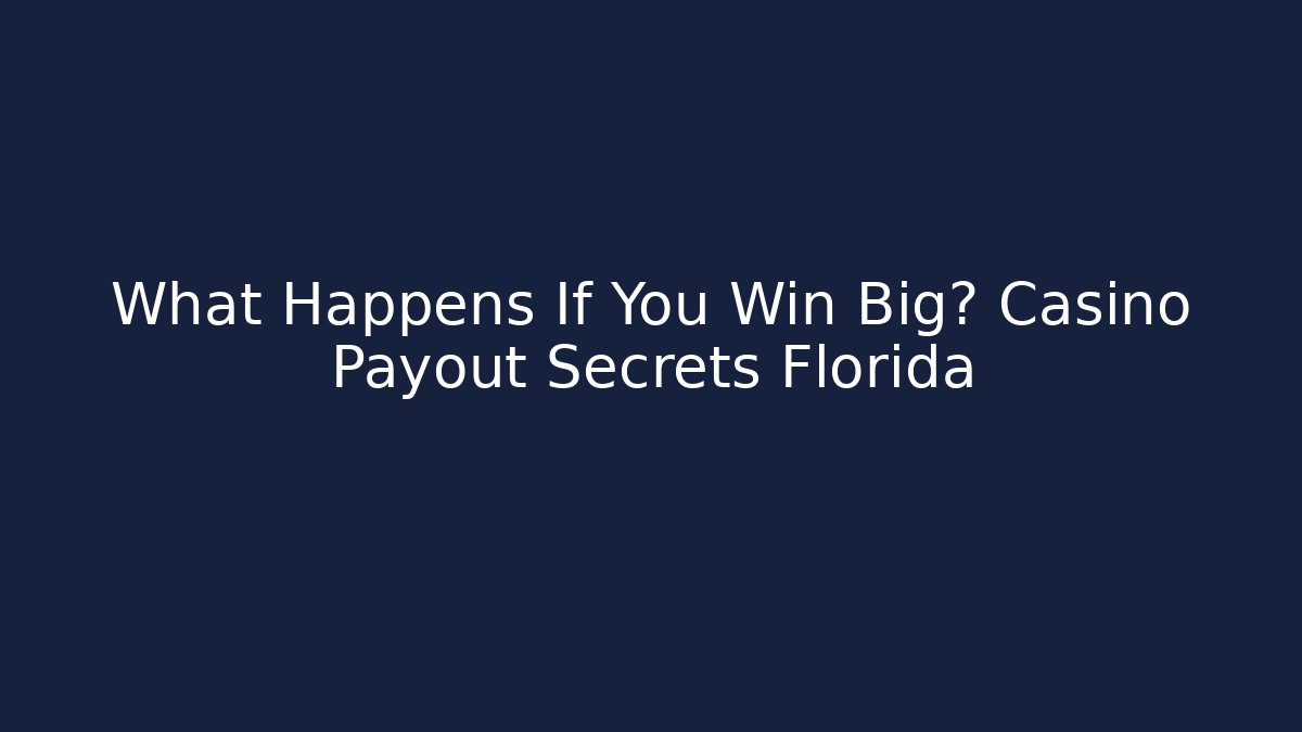 What Happens If You Win Big? Casino Payout Secrets Florida
